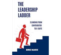 The Leadership Ladder: Climbing from Contributor to C-Suite