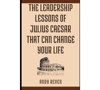 The Leadership Lessons of Julius Caesar That Can Change Your Life
