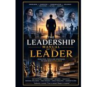 The Leadership Manual of the Leader: Principles, Tools, and Strategies for Leading with Excellence