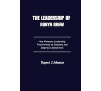 The Leadership of Robyn Grew: How Visionary Leadership Transformed an Industry and Inspired a Generation