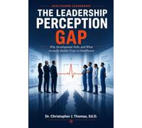 The Leadership Perception Gap: Why Development Fails, and What Actually Builds Trust in Healthcare