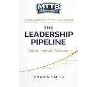 The Leadership Pipeline: A 36 Week Leadership Development System (THE MTTS LEADERSHIP & CULTURE SYSTEM™)