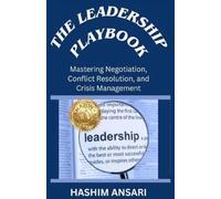 The Leadership Playbook: Mastering Negotiation, Conflict Resolution, and Crisis Management (Unleash the Leader In You)