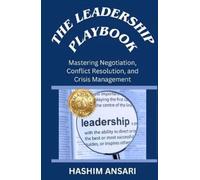 The Leadership Playbook: Mastering Negotiation, Conflict Resolution, and Crisis Management (Unleash the Leader In You)