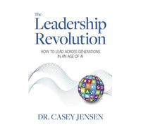 The Leadership Revolution: How To Lead Across Generations In An Age Of AI