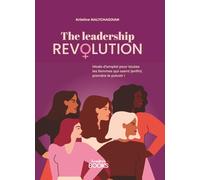 THE LEADERSHIP REVOLUTION: Mode d’emploi pour toutes les femmes qui osent (enfin) prendre le pouvoir !