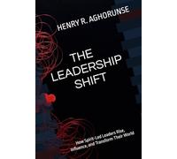THE LEADERSHIP SHIFT: How Spirit-Led Leaders Rise, Influence, and Transform Their World