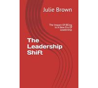 The Leadership Shift: The Impact Of BEing In A New Era Of Leadership