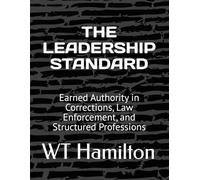 THE LEADERSHIP STANDARD: Earned Authority in Corrections, Law Enforcement, and Structured Professions