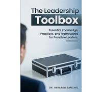 The Leadership Toolbox: Essential knowledge, practices, and frameworks for frontline leaders