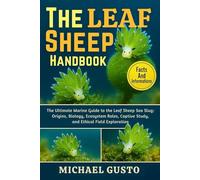 THE LEAF SHEEP HANDBOOK: The Ultimate Marine Guide to the Leaf Sheep Sea Slug: Origins, Biology, Ecosystem Roles, Captive Study, and Ethical Field Exploration