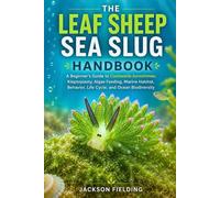 The Leaf Sheep Sea Slug Handbook: A Beginner’s Guide to Costasiella kuroshimae, Kleptoplasty, Algae Feeding, Marine Habitat, Behavior, Life Cycle, and Ocean Biodiversity