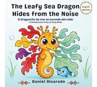 The Leafy Sea Dragon Hides from the Noise: A Calming Ocean Story for Busy Minds (Lalo’s Calm Ocean - El océano tranquilo de Lalo)