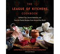 The League of Kitchens Cookbook: Brilliant Tips, Secret Methods & Favorite Family Recipes from Around the World