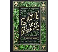 The League of Lady Poisoners: Illustrated True Stories of Dangerous Women