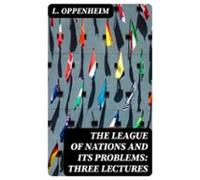 The League Of Nations And Its Problems: Three Lectures (ebook)