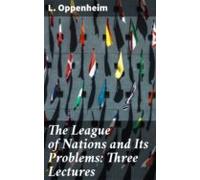 The League Of Nations And Its Problems: Three Lectures (ebook)