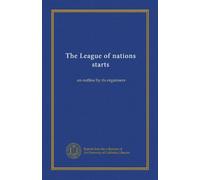 The League of nations starts: an outline by its organisers