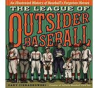 The League of Outsider Baseball: An Illustrated History of Baseball's Forgotten Heroes