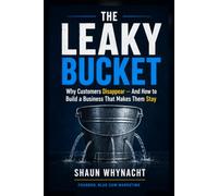 The Leaky Bucket: Why Customers Disappear - And How to Build a Business That Makes Them Stay
