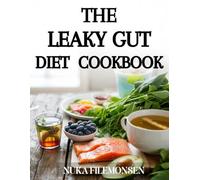 The LEAKY GUT COOKBOOK: Delicious Gluten-Free, Paleo, and Anti-Inflammatory Recipes to Support Gut Health, Improve Digestion, and Restore Balance