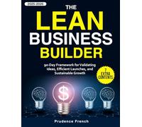 The Lean Business Builder: 90-Day Framework for Validating Ideas, Efficient Launches, and Sustainable Growth