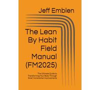 The Lean By Habit Field Manual (FM2025): The Ultimate Guide to Transforming Your Body Through Small Incremental Improvements