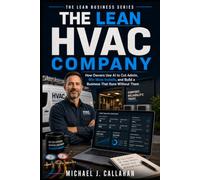 The Lean HVAC Company: How Owners Use AI to Cut Admin, Win More Installs, and Build a Business That Runs Without Them (The Lean Business Series)