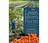 The Lean Micro Farm: How to Get Small, Embrace Local, Live Better, and Work Less