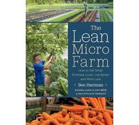 The Lean Micro Farm: How to Get Small, Embrace Local, Live Better, and Work Less