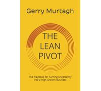 The Lean Pivot: The Playbook for Turning Uncertainty into a High-Growth Business