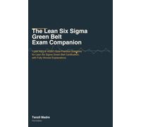 The Lean Six Sigma Green Belt Exam Companion: 1000 ASQ & IASSC-Style Practice Questions for Lean Six Sigma Green Belt Certification, with Fully Worked Explanations