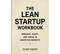 The Lean Startup Workbook: INNOVATE, ADAPT, AND THRIVE IN UNCERTAIN MARKETS