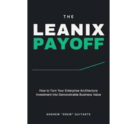 The LeanIX Payoff: How to Turn Your Enterprise Architecture Investment into Demonstrable Business Value (The Emergent Intelligence Library)