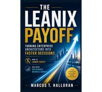 The LeanIX Payoff: Turning Enterprise Architecture into Faster Decisions How to Lower Costs and Drive Sustainable Business Growth