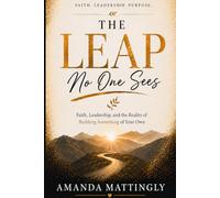 The Leap No One Sees: Faith, Leadership and reality of building something of your own.