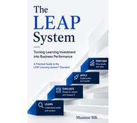 The LEAP System: Turning Learning Investment into Business Performance: A Practical Guide to the LEAP Learning System™ Standard