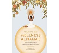 The Leaping Hare Wellness Almanac: Your Yearlong Guide to Creating Positive Spiritual Habits (LEAPING HARE ALMANACS)