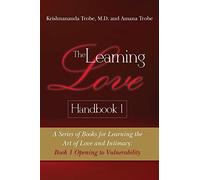 The Learning Love Handbook 1: A Series of Books for Learning the Art of Love and Intimacy: Book 1 Opening to Vulnerability: Volume 1