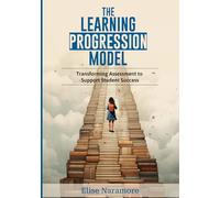 The Learning Progression Model: Transforming Assessment to Support Student Success