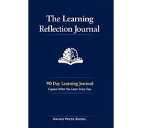 The Learning Reflection Journal: 90 Day for Reflection, Concept Capture, Progress Tracking and Lifelong Learning
