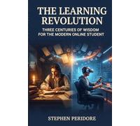 The Learning Revolution: Three Centuries of Wisdom for the Modern Online Student