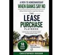 The Lease Purchase Playbook: Control Property Without Banks-A Step-by-Step Guide for Buyers, Sellers & Investors: A Path to Homeownership Without Perfect Credit or a Large Down Payment