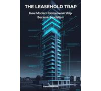 The Leasehold Trap: How Modern Homeownership Became Feudalism
