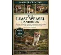 THE LEAST WEASEL HANDBOOK: Biology, Behavior, Hunting Adaptations, and Ecological Importance of the World’s Smallest Terrestrial Carnivorous Mammal