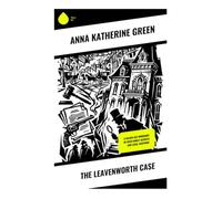 The Leavenworth Case: A Gilded Age Whodunit of Rich Family Secrets and Legal Suspense