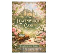 The Leavenworth Case: A Pioneering Woman - Authored Detective Novel of Secrets, Society , and Suspicion