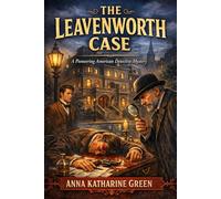 The Leavenworth Case (Annotated): A Pioneering American Detective Mystery