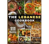 The Lebanese Cookbook: Traditional & Flavorful Recipes from Lebanon