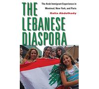 The Lebanese Diaspora: The Arab Immigrant Experience in Montreal, New York, and Paris